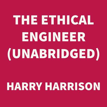 The Ethical Engineer (UNABRIDGED)