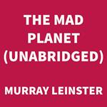 The Mad Planet (UNABRIDGED)