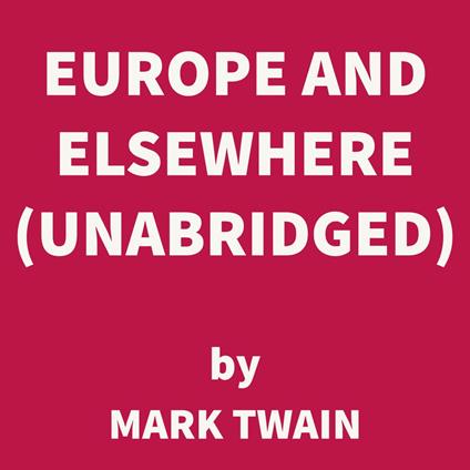 Europe and Elsewhere (UNABRIDGED)
