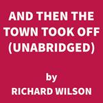 And Then the Town Took Off (UNABRIDGED)