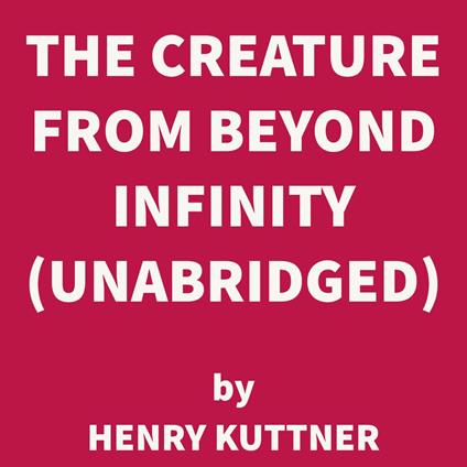 The Creature from Beyond Infinity (UNABRIDGED)
