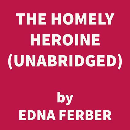 The Homely Heroine (UNABRIDGED)