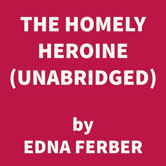 The Homely Heroine (UNABRIDGED)