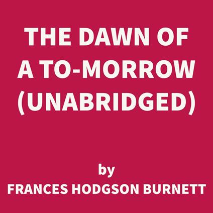 The Dawn of a To-morrow (UNABRIDGED)