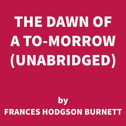 The Dawn of a To-morrow (UNABRIDGED)