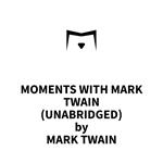 Moments With Mark Twain (UNABRIDGED)