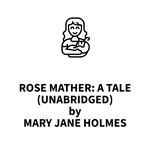 Rose Mather: A Tale (UNABRIDGED)