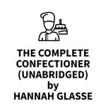 The Complete Confectioner (UNABRIDGED)