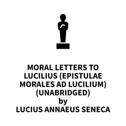 Moral letters to Lucilius (Epistulae morales ad Lucilium) (UNABRIDGED)