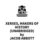 Xerxes, Makers of History (UNABRIDGED)