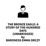 The Bronze Eagle: A Story of the Hundred Days (UNABRIDGED)