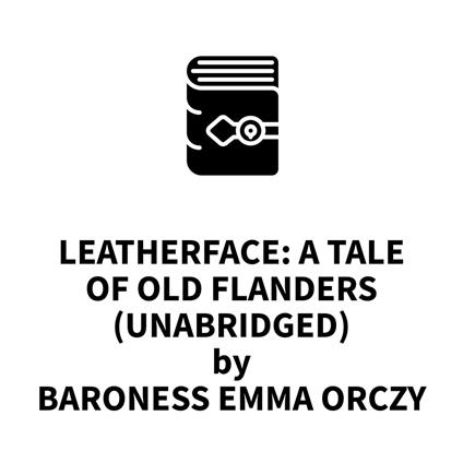 Leatherface: A Tale of Old Flanders (UNABRIDGED)