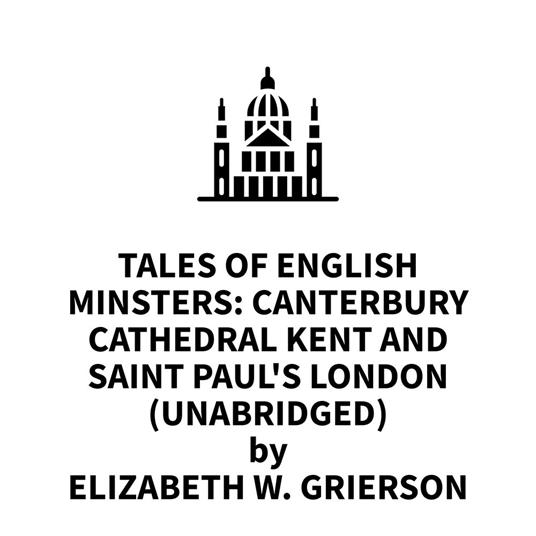 Tales Of English Minsters: Canterbury Cathedral Kent and Saint Paul's London (UNABRIDGED)