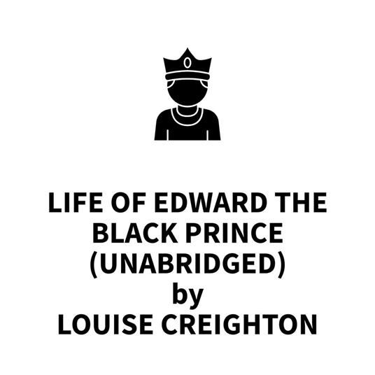 Life of Edward the Black Prince (UNABRIDGED)