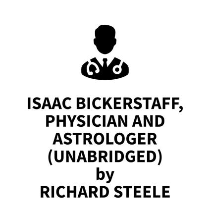 Isaac Bickerstaff, Physician and Astrologer (UNABRIDGED)