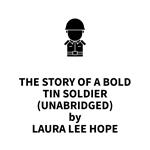 The Story of a Bold Tin Soldier (UNABRIDGED)