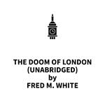 The Doom of London (UNABRIDGED)