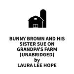 Bunny Brown and His Sister Sue on Grandpa's Farm (UNABRIDGED)