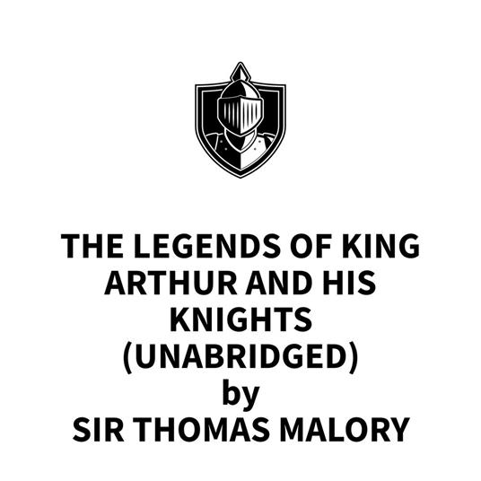 The Legends of King Arthur and His Knights (UNABRIDGED)