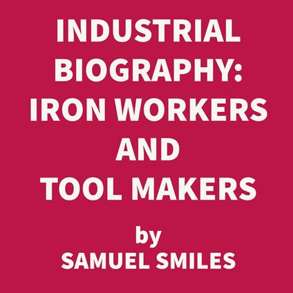 Industrial Biography: Iron Workers and Tool Makers (UNABRIDGED)