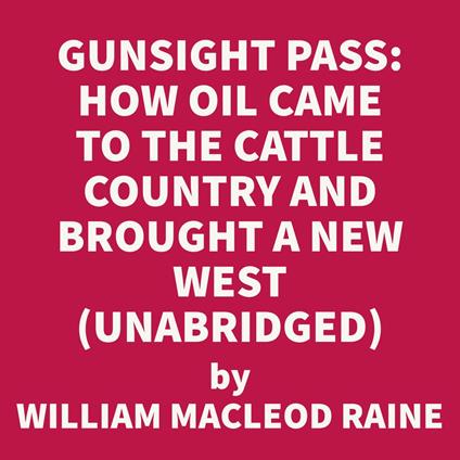 Gunsight Pass: How Oil Came to the Cattle Country and Brought a New West (UNABRIDGED)