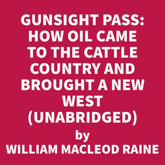 Gunsight Pass: How Oil Came to the Cattle Country and Brought a New West (UNABRIDGED)