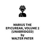 Marius the Epicurean, Volume 2 (UNABRIDGED)