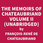 The Memoirs of Chateaubriand Volume II (UNABRIDGED)