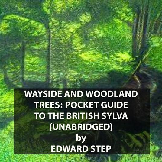 Wayside and Woodland Trees: Pocket guide to the British Sylva (UNABRIDGED)