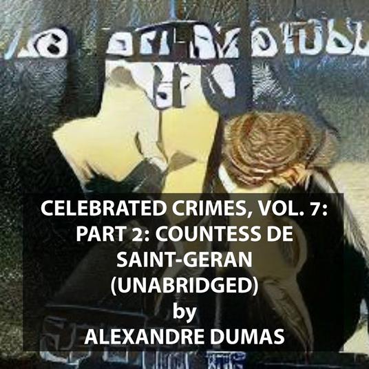 Celebrated Crimes, Vol. 7: Part 2: Countess de Saint-Geran (UNABRIDGED)
