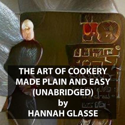 The Art Of Cookery Made Plain And Easy(UNABRIDGED)