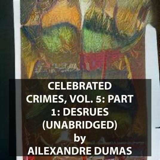 Celebrated Crimes, Vol. 5: Part 1: Desrues (UNABRIDGED)
