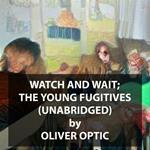 Watch and Wait; The Young Fugitives (UNABRIDGED)