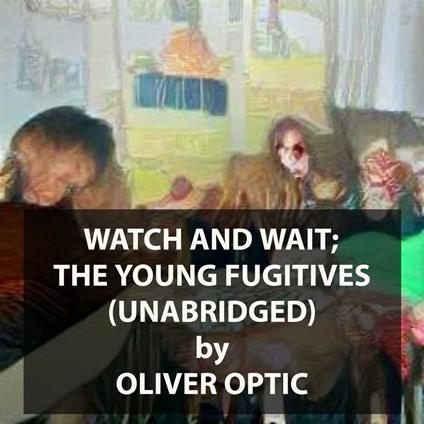 Watch and Wait; The Young Fugitives (UNABRIDGED)
