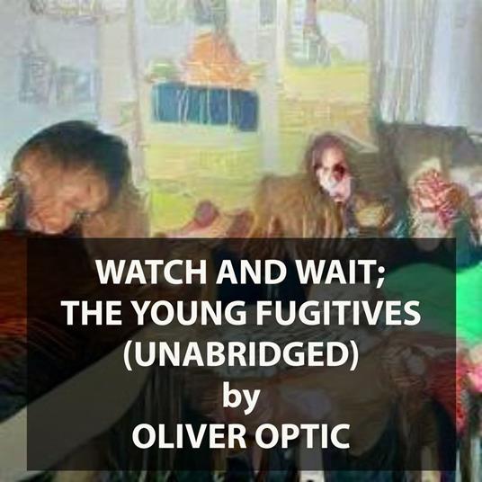 Watch and Wait; The Young Fugitives (UNABRIDGED)