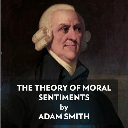 The Theory of Moral Sentiments (UNABRIDGED)