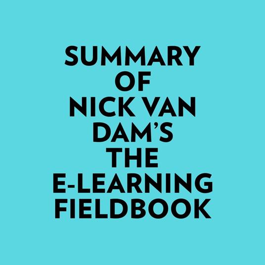 Summary of Nick Van Dam's The E-Learning Fieldbook
