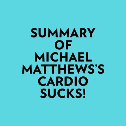Summary of Michael Matthews's Cardio Sucks! - Media, Everest - Audiolibro  in inglese