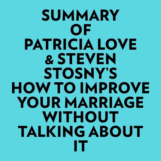 Summary of Patricia Love & Steven Stosny's How To Improve Your Marriage Without Talking About It