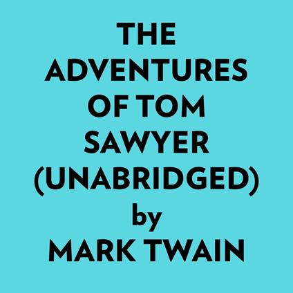 The Adventures Of Tom Sawyer (Unabridged)