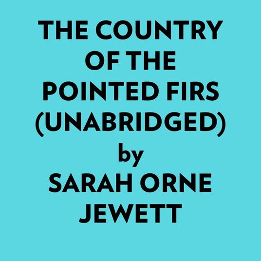The Country Of The Pointed Firs (Unabridged)