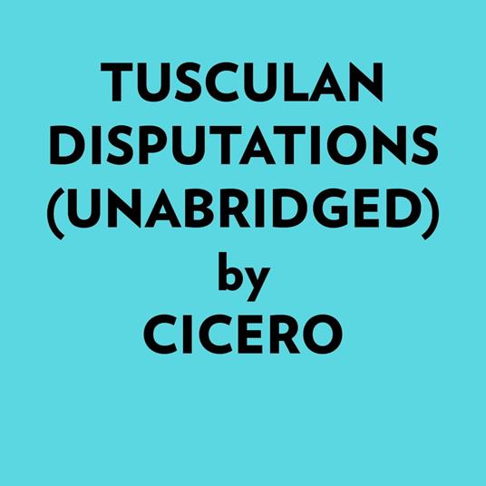 Tusculan Disputations (Unabridged)