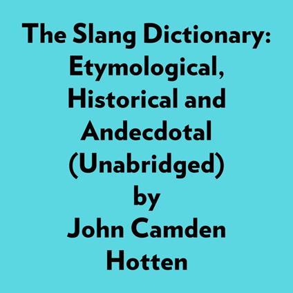 The Slang Dictionary: Etymological, Historical And Andecdotal (Unabridged)