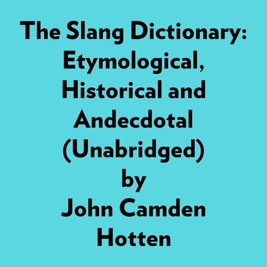 The Slang Dictionary: Etymological, Historical And Andecdotal (Unabridged)