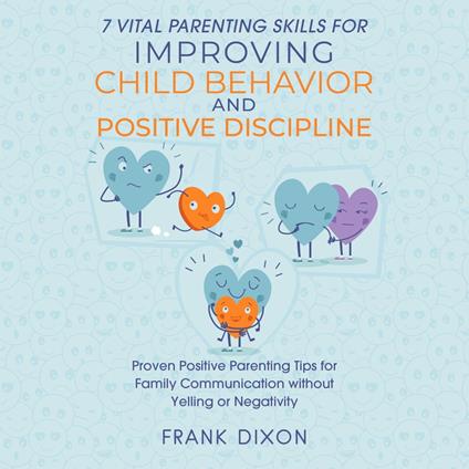 7 Vital Parenting Skills for Improving Child Behavior and Positive Discipline