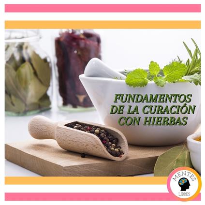 Fundamentos De La Curación Con Hierbas