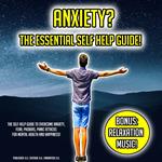 Anxiety? The Essential Self Help Guide!