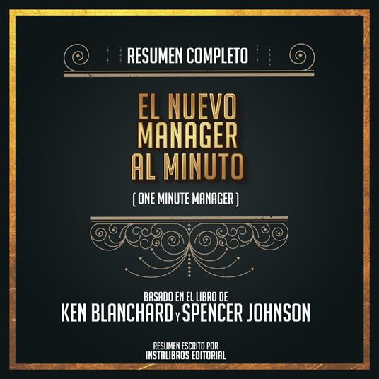 Resumen Completo: El Nuevo Manager Al Minuto ( One Minute Manager) - Basado En El Libro de Ken Blanchard y Spencer Johnson
