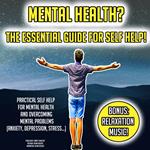 Mental Health? The Essential Guide For Self Help!
