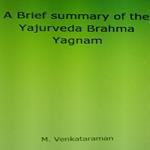Brief summary of the Yajurveda Brahma Yagnam, A
